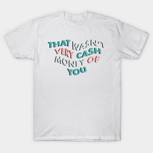 That Wasn't Very Cash Money of You T-Shirt